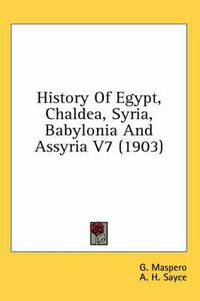 Cover image for History of Egypt, Chaldea, Syria, Babylonia and Assyria V7 (1903)