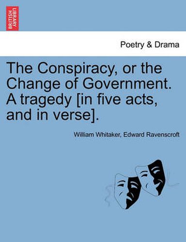 Cover image for The Conspiracy, or the Change of Government. a Tragedy [In Five Acts, and in Verse].