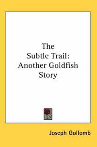 Cover image for The Subtle Trail: Another Goldfish Story