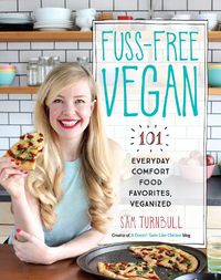 Cover image for Fuss-Free Vegan: 101 Everyday Comfort Food Favorites, Veganized: A Cookbook