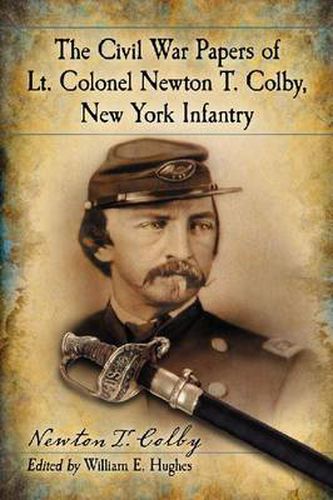 Cover image for The Civil War Papers of Lt. Colonel Newton T. Colby, New York Infantry