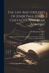 Cover image for The Life And Exploits Of John Paul Jones, Chevalier And Rear Admiral