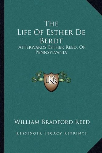 The Life of Esther de Berdt: Afterwards Esther Reed, of Pennsylvania