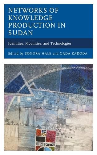 Cover image for Networks of Knowledge Production in Sudan: Identities, Mobilities, and Technologies