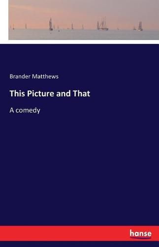 Cover image for This Picture and That: A comedy