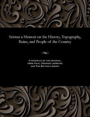 Cover image for Seistan a Memoir on the History, Topography, Ruins, and People of the Country