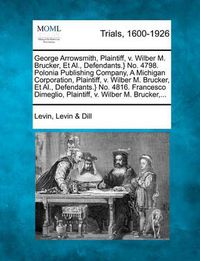 Cover image for George Arrowsmith, Plaintiff, V. Wilber M. Brucker, et al., Defendants.} No. 4798. Polonia Publishing Company, a Michigan Corporation, Plaintiff, V. Wilber M. Brucker, et al., Defendants.} No. 4816. Francesco Dimeglio, Plaintiff, V. Wilber M. Brucker, ...