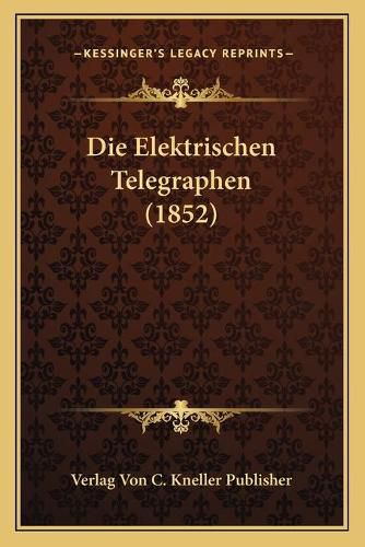 Cover image for Die Elektrischen Telegraphen (1852)