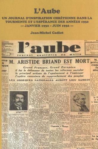 Cover image for L'Aube 1932: Un Journal D'inspiration Chretienne Dans La Tourmente Et L'esparance Des Annees 1930 - Janvier 1932 - Juin 1936