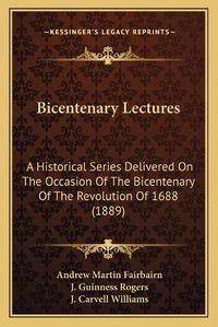 Cover image for Bicentenary Lectures: A Historical Series Delivered on the Occasion of the Bicentenary of the Revolution of 1688 (1889)