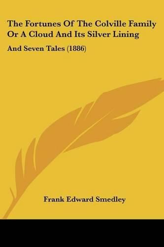 The Fortunes of the Colville Family or a Cloud and Its Silver Lining: And Seven Tales (1886)