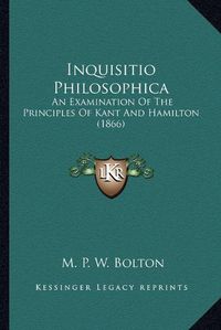 Cover image for Inquisitio Philosophica: An Examination of the Principles of Kant and Hamilton (1866)