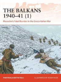 Cover image for The Balkans 1940-41 (1): Mussolini's Fatal Blunder in the Greco-Italian War