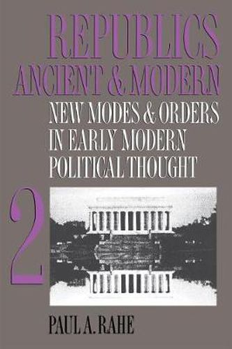 Cover image for Republics Ancient and Modern, Volume II: New Modes and Orders in Early Modern Political Thought