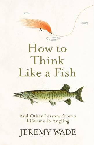 Cover image for How to Think Like a Fish: And Other Lessons from a Lifetime in Angling