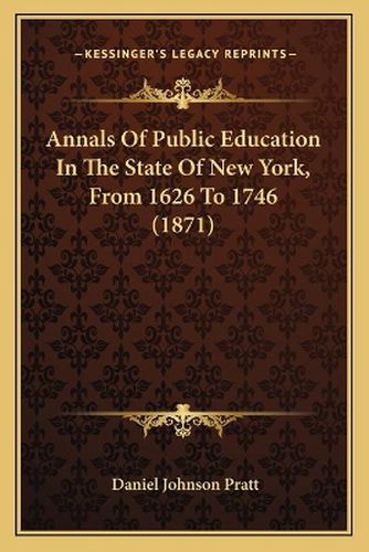 Annals of Public Education in the State of New York, from 1626 to 1746 (1871)