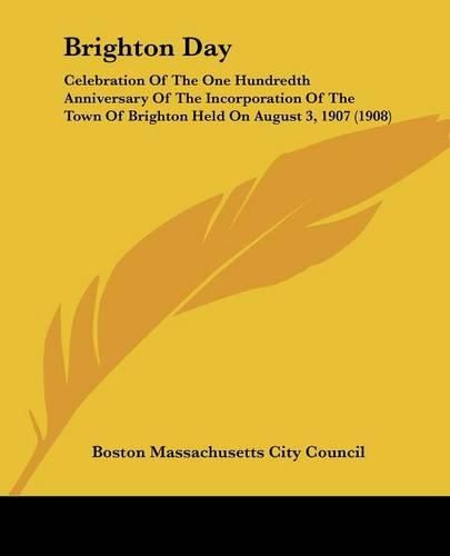 Brighton Day: Celebration of the One Hundredth Anniversary of the Incorporation of the Town of Brighton Held on August 3, 1907 (1908)