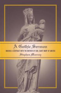 Cover image for A Gothic Sermon: Making a Contract with the Mother of God, Saint Mary of Amiens