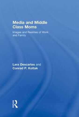 Cover image for Media and Middle Class Moms: Images and Realities of Work and Family