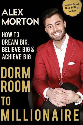 Cover image for Dorm Room to Millionaire: How to Dream Big, Believe Big & Achieve Big