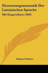 Cover image for Elementargrammatik Der Lateinischen Sprache: Mit Eingereihten (1849)