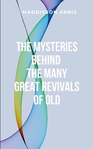 Cover image for The Mysteries Behind the Many Great Revivals of Old