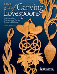 Cover image for Fine Art of Carving Lovespoons: Understanding, Designing, and Carving Romantic Heirlooms