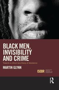 Cover image for Black Men, Invisibility and Crime: Towards a Critical Race Theory of Desistance