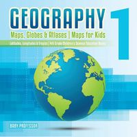 Cover image for Geography 1 - Maps, Globes & Atlases Maps for Kids - Latitudes, Longitudes & Tropics 4th Grade Children's Science Education books