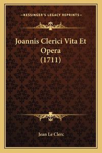 Cover image for Joannis Clerici Vita Et Opera (1711)