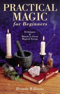 Cover image for Practical Magic for Beginners: Techniques and Rituals to Focus Magical Energy