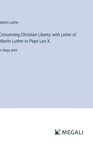 Cover image for Concerning Christian Liberty; with Letter of Martin Luther to Pope Leo X.