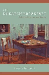 Cover image for An Uneaten Breakfast: Collected Stories and Poems