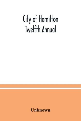 Cover image for City of Hamilton Twelfth Annual; alphabetical, general, street, miscellaneous and subscribers' classified business; directory for the year March 1885 to March 1886 to which are added directories of Dundas, Waterdown, Ancaster and the villages and post offi