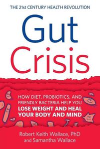 Cover image for Gut Crisis: How Diet, Probiotics, and Friendly Bacteria Help You Lose Weight and Heal Your Body and Mind