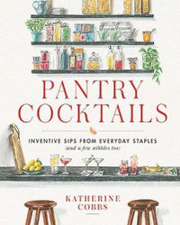 Cover image for Pantry Cocktails: Inventive Sips from Everyday Staples (and a Few Nibbles Too)