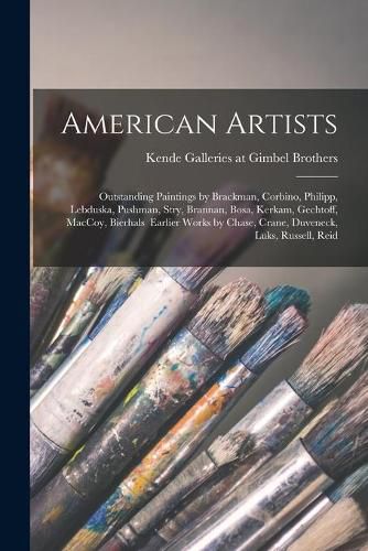 Cover image for American Artists: Outstanding Paintings by Brackman, Corbino, Philipp, Lebduska, Pushman, Stry, Brannan, Bosa, Kerkam, Gechtoff, MacCoy, Bierhals Earlier Works by Chase, Crane, Duveneck, Luks, Russell, Reid