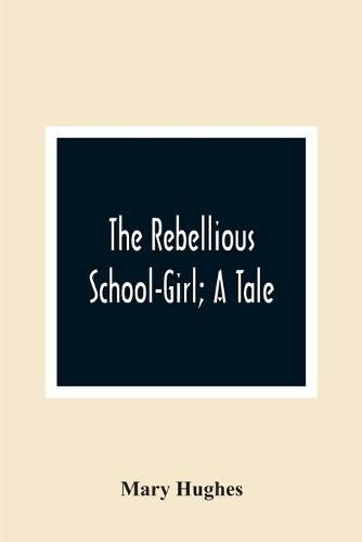 The Rebellious School-Girl; A Tale