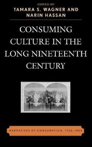 Consuming Culture in the Long Nineteenth Century: Narratives of Consumption, 1700D1900