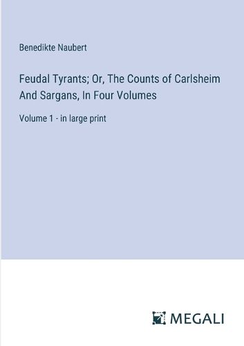 Feudal Tyrants; Or, The Counts of Carlsheim And Sargans, In Four Volumes