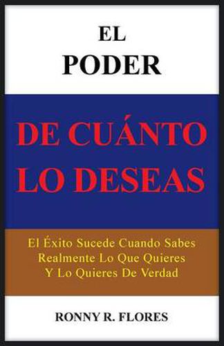 Cover image for El Poder de Cuanto Lo Deseas: El Exito Sucede Cuando Sabes Realmente Lo Que Quieres y Lo Quieres de Verdad