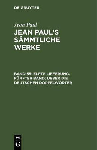 Cover image for Jean Paul's Sammtliche Werke, Band 55, Elfte Lieferung. Funfter Band: Ueber die deutschen Doppelwoerter