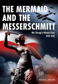 Cover image for The Mermaid and the Messerschmitt: War Through a Woman's Eyes 1939-1940