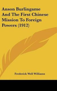 Cover image for Anson Burlingame and the First Chinese Mission to Foreign Powers (1912)