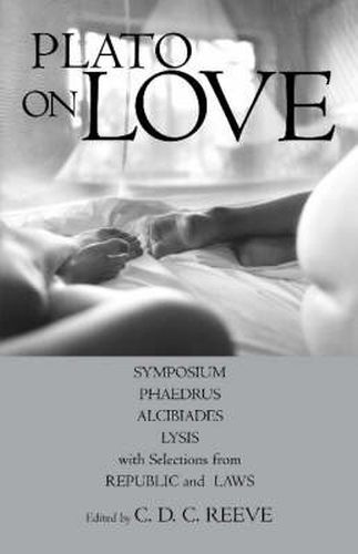 Plato on Love: Lysis Symposium, Phaedrus, Alcibiades, with Selections from Republic and Laws