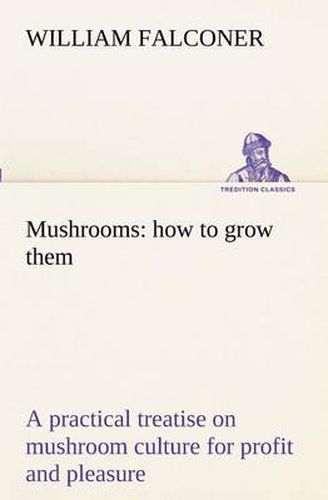 Cover image for Mushrooms: how to grow them a practical treatise on mushroom culture for profit and pleasure