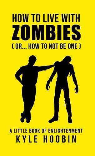 Cover image for How To Live With Zombies: (Or How To Not Be One) - Hardcover