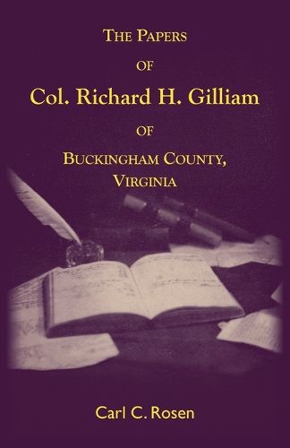 Cover image for The Papers Of Col. Richard H. Gilliam Of Buckingham County, Virginia