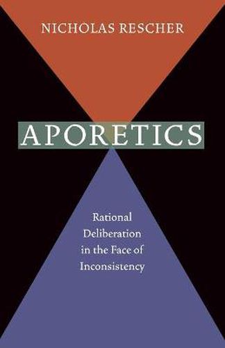 Aporetics: Rational Deliberation in the Face of Inconsistency