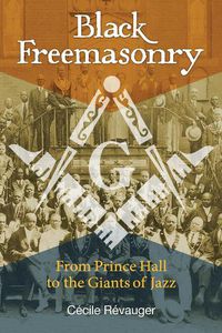 Cover image for Black Freemasonry: From Prince Hall to the Giants of Jazz